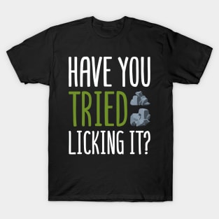 "Have You Tried Licking It?" - Funny Geology & Rockhounding T-Shirt T-Shirt